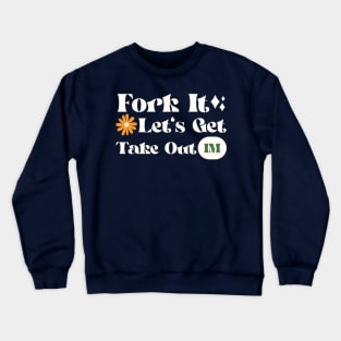 Fork In Lets Get Take Out Crewneck Sweatshirt